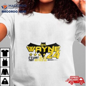 Vote Wayne It S What We Do That Defines Us Tshirt
