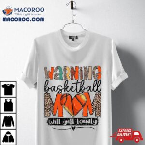 Warning Basketball Mom Will Yell Loudly Mothers Day Gifts Shirt