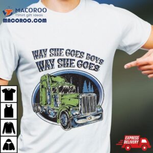 Way She Goes Boys Trucker Truck Driver Funny Tshirt