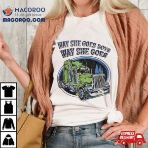 Way She Goes Boys Trucker Truck Driver Funny Tshirt