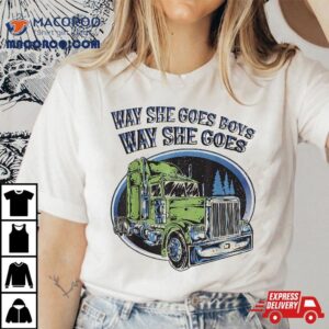 Way She Goes Boys Trucker Truck Driver Funny Tshirt