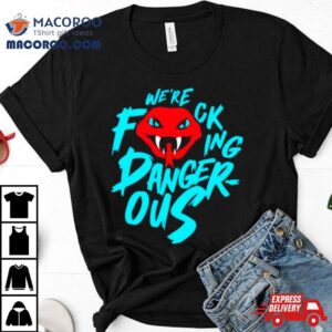 We Are Fcking Dangerous Arizona Diamondbacks Shirt