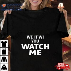 We It We You Watch Me Tshirt