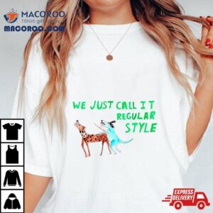 We Just Call It Regular Style Tshirt