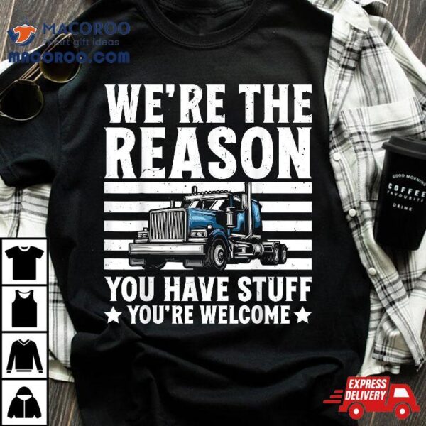 We’re Reason You Have Stuff Us American Flag Semi Trucker Shirt