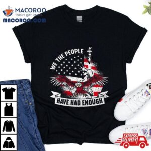 We The People Have Had Enough American Shirt