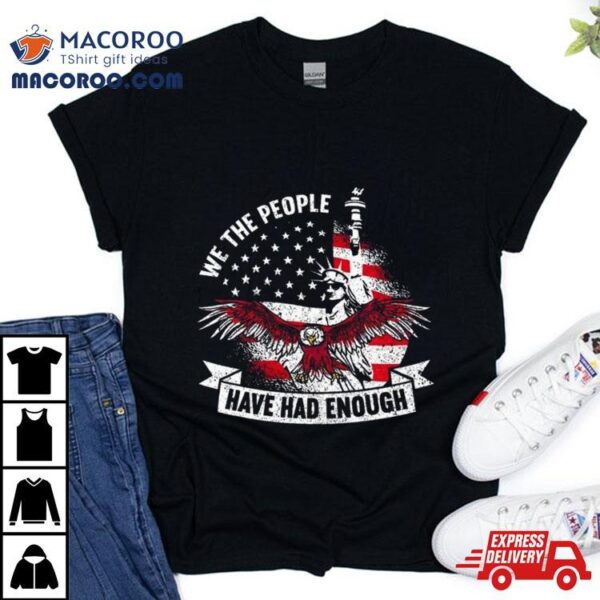 We The People Have Had Enough American Shirt