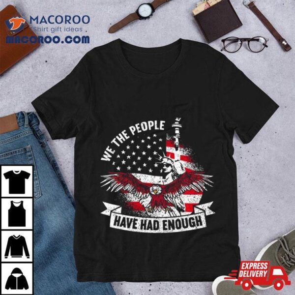 We The People Have Had Enough American Shirt