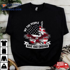 We The People Have Had Enough American Tshirt