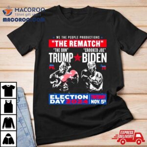 We The People Productions The Rematch The Don Trump Crooked Joe Biden Election Day Tshirt