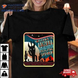 Welcome To Arizona The Ultimate Destination For Escalating Satanism The Very Respectful Shirt