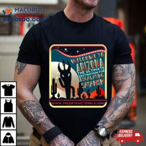 Welcome To Arizona The Ultimate Destination For Escalating Satanism The Very Respectful Tshirt