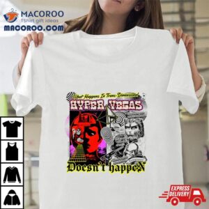 What Happens In Trans Dimensional Hyper Vegas Doesn T Happen Tshirt