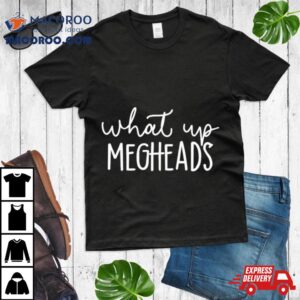 What S Up Megheads Tshirt