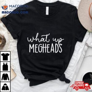 What S Up Megheads Tshirt