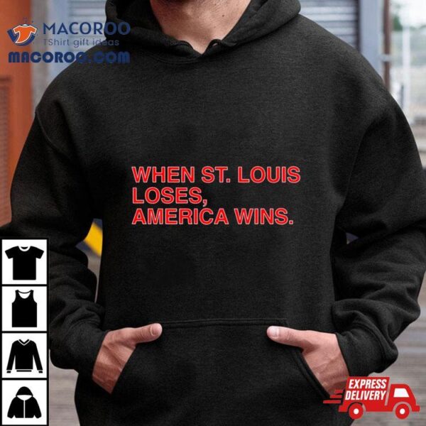 When St. Louis Loses America Wins Shirt