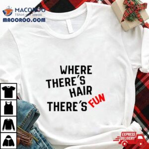 Where There S Hair There S Fun Tshirt