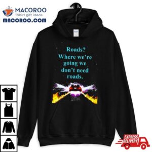 Where We’re Going We Don’t Need Roads Shirt