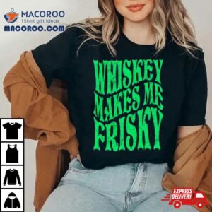 Whiskey Makes Me Frisky St Patrick S Day Tshirt