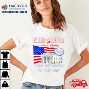 White House Senior Living Where Residents Feel Like Presidents Tshirt