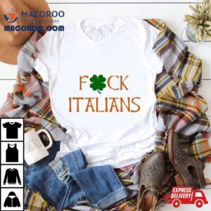 Whitesoxdave St. Patrick’s Day Fuck Italians Shirt