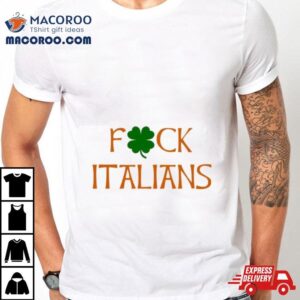 Whitesoxdave St Patrick S Day Fuck Italians Tshirt