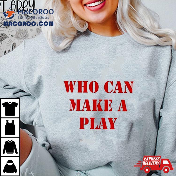 Who Can Make A Play Shirt Who Can Make A Play Shirt