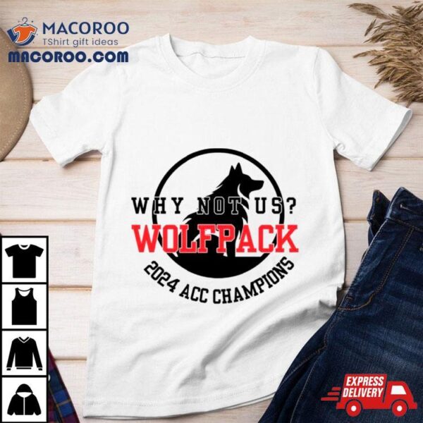 Why Not Us Wolfpack 2024 Acc Champions Shirt