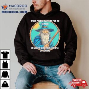 Wizard When People Hate Me For No Reason I D Like To Give Them A Couple Of Reasons Tshirt