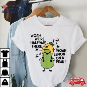 Woah We’re Halfway There Lemon On A Pear Singing Lovers Shirt