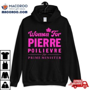 Women For Pierre Poilievre For Prime Minister Shirt