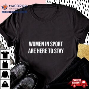 Women In Sport Are Here To Stay Shirt