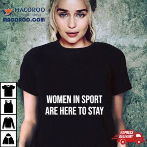 Women In Sport Are Here To Stay Tshirt