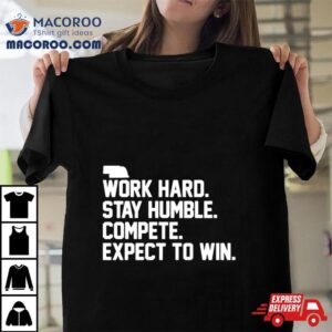 Work Hard Stay Humble Compete Expect To Win Shirt