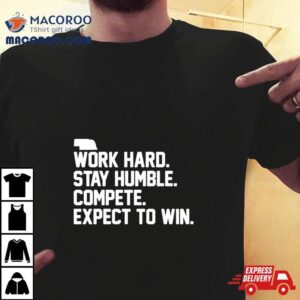 Work Hard Stay Humble Compete Expect To Win Tshirt