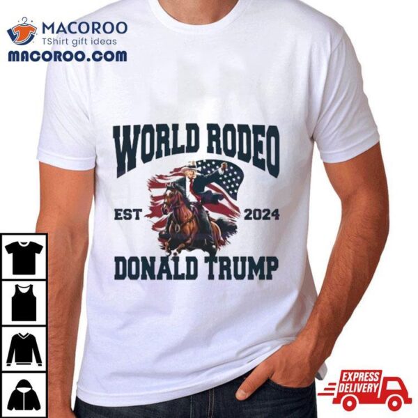 World Rodeo Est 2024 Donald Trump President Ride Horse Shirt