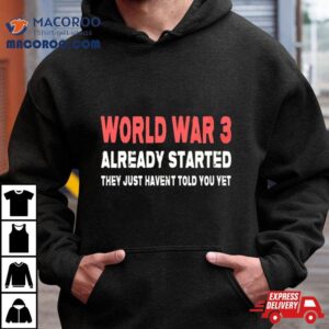 World War Already Started They Just Haven T Told You Ye Tshirt