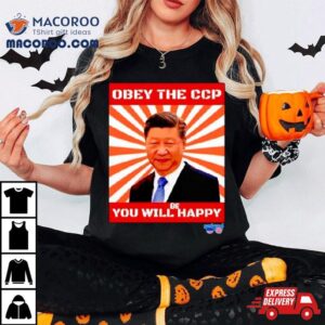 Xi Jinping Obey The Ccp You Will Be Happy Tshirt
