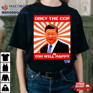 Xi Jinping Obey The Ccp You Will Be Happy Tshirt