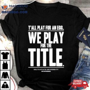 Y’ All Play For An Egg We Play For The Title Shirt
