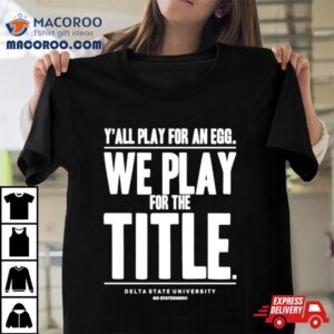 Y All Play For An Egg We Play For The Title Tshirt