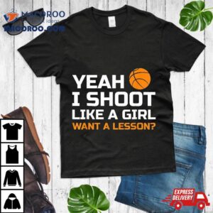 Yeah I Shoot Like A Girl Want Lesson Basketball Shirt