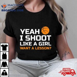 Yeah I Shoot Like A Girl Want Lesson Basketball Shirt