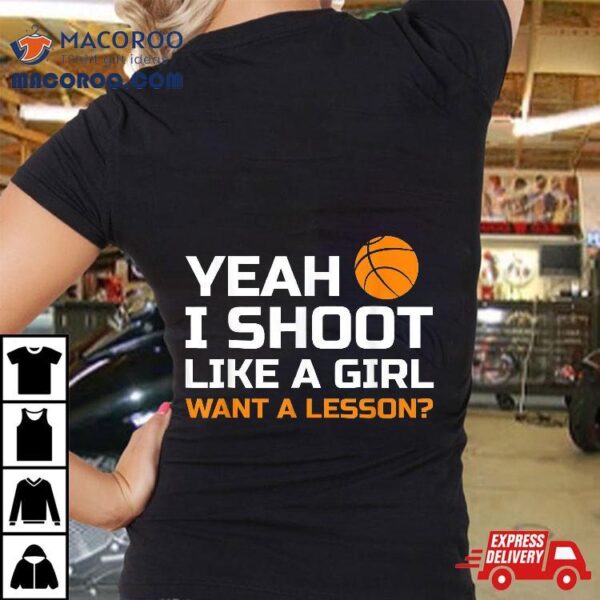 Yeah I Shoot Like A Girl Want Lesson Basketball Shirt