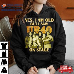 Yes I Am Old But I Saw Ub40 On Stage 2024 Shirt