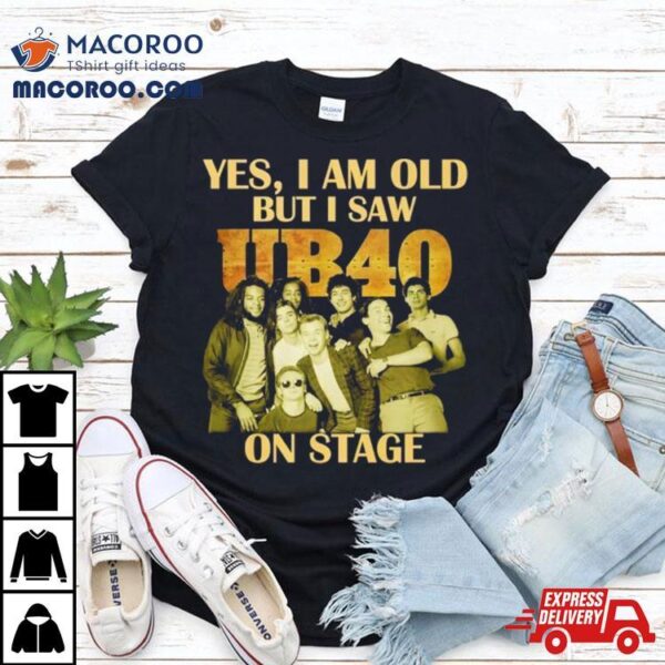 Yes I Am Old But I Saw Ub40 On Stage 2024 Shirt