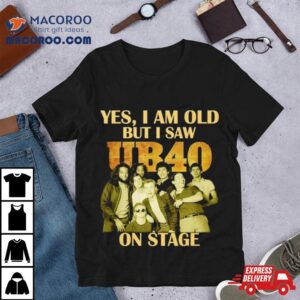 Yes I Am Old But I Saw Ub On Stage Tshirt