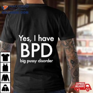 Yes I Have Bpd Big Pussy Disorder Classic Tshirt