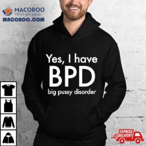 Yes I Have Bpd Big Pussy Disorder Classic Tshirt