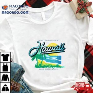 Ymh Studios Store I Want To Talk About Hawaii Tshirt